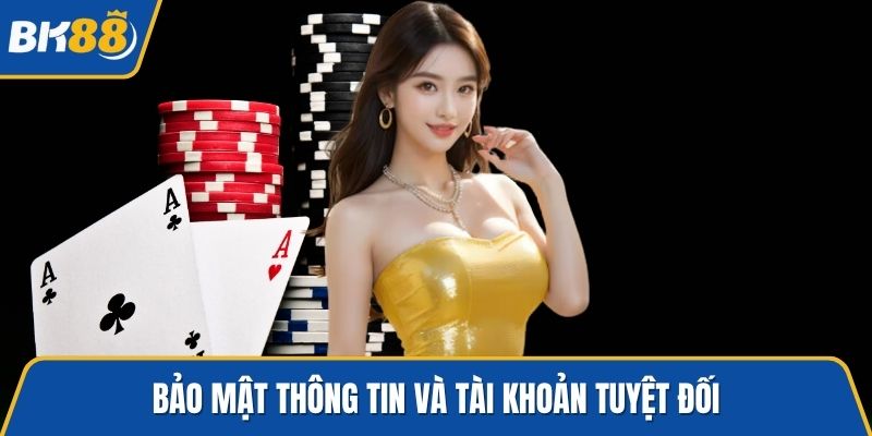 Bảo mật thông tin và tài khoản tuyệt đối