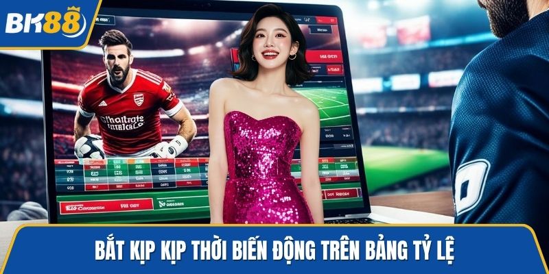 Bắt kịp kịp thời biến động trên bảng tỷ lệ