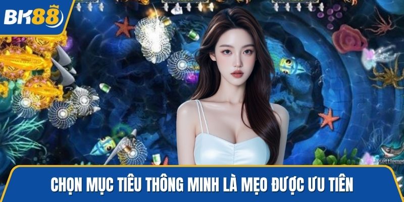 Chọn mục tiêu thông minh là mẹo được ưu tiên