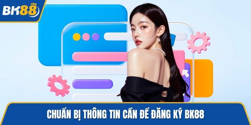 Chuẩn bị thông tin cần để đăng ký BK88