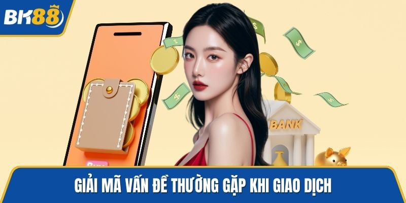 Giải mã vấn đề thường gặp khi giao dịch