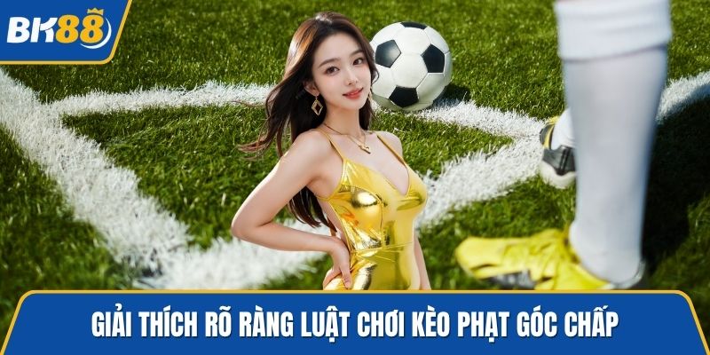 Giải thích rõ ràng luật chơi kèo phạt góc chấp