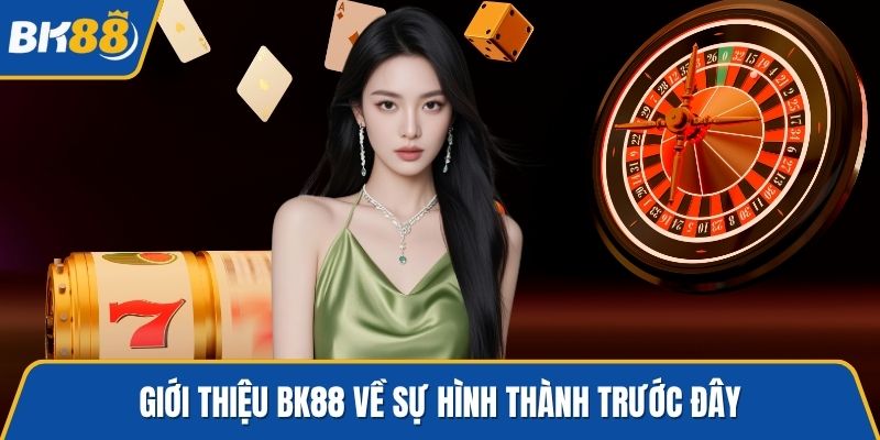 Giới thiệu BK88 về sự hình thành trước đây