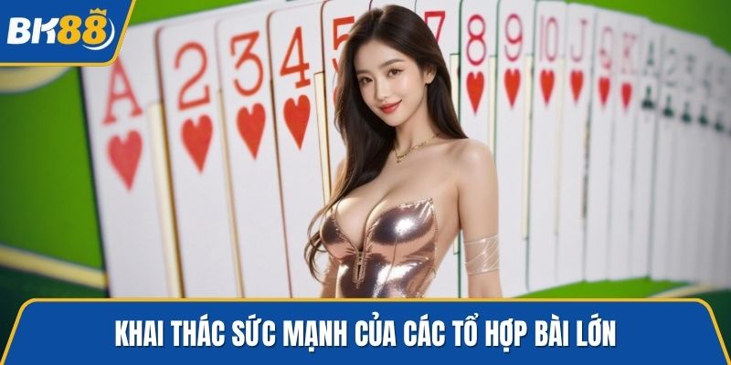 Khai thác sức mạnh của các tổ hợp bài lớn