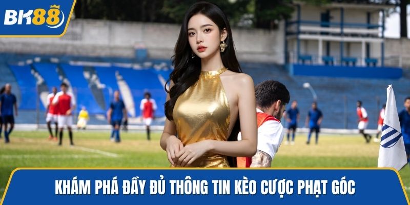 Khám phá đầy đủ thông tin kèo cược phạt góc