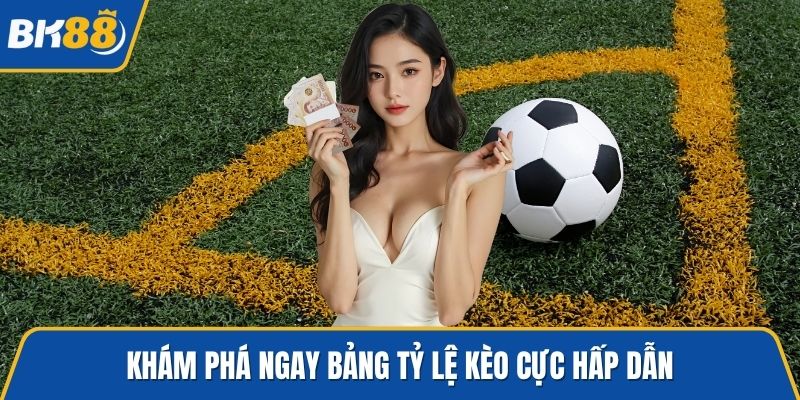 Khám phá ngay bảng tỷ lệ kèo cực hấp dẫn