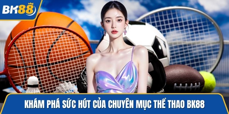 Khám phá sức hút của chuyên mục thể thao BK88