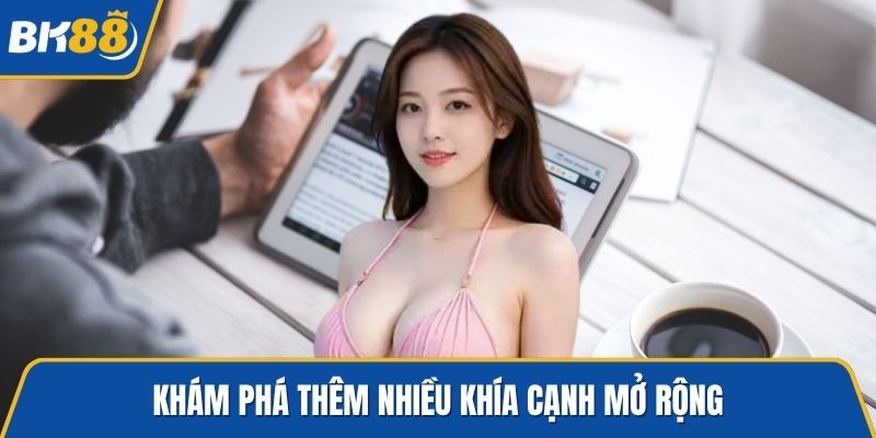 Khám phá thêm nhiều khía cạnh mở rộng