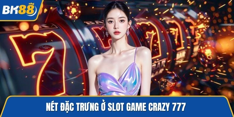 Nét đặc trưng ở Slot game Crazy 777