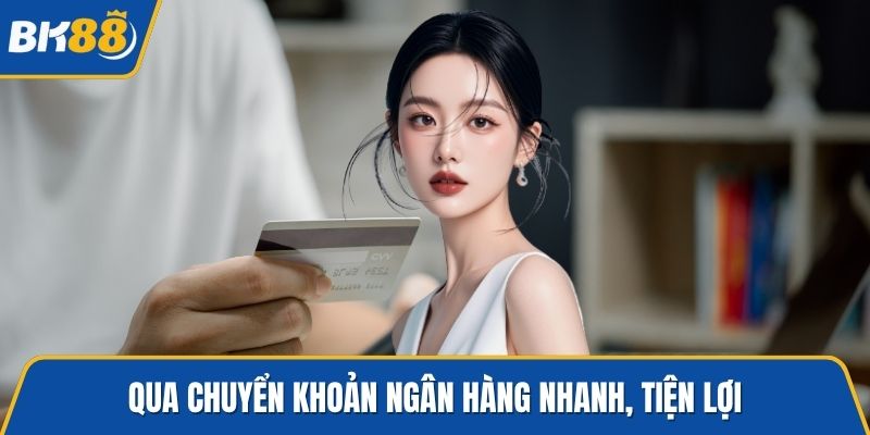 Qua chuyển khoản ngân hàng nhanh, tiện lợi