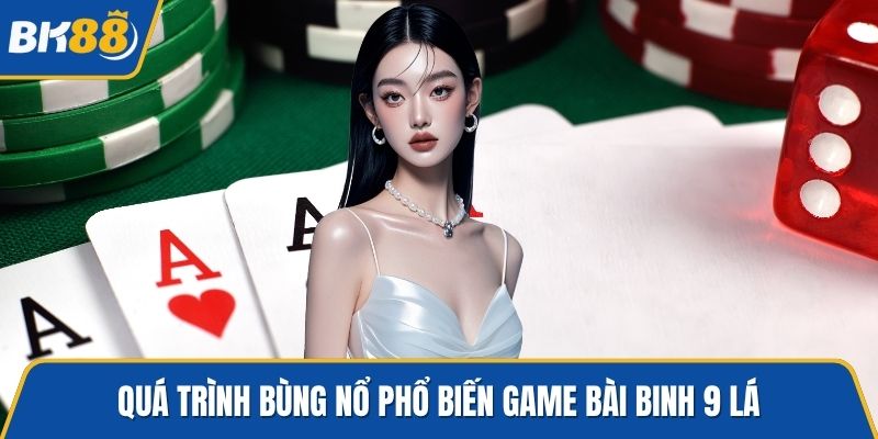 Quá trình bùng nổ phổ biến game bài Binh 9 lá