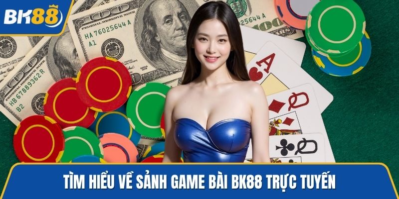 Tìm hiểu về sảnh game bài BK88 trực tuyến