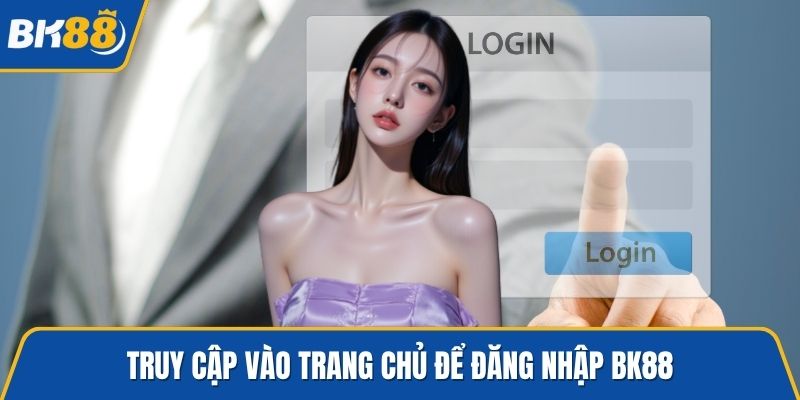 Truy cập vào trang chủ để đăng nhập BK88