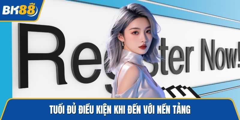 Tuổi đủ điều kiện khi đến với nền tảng