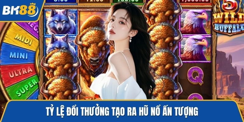 Tỷ lệ đổi thưởng tạo ra hũ nổ ấn tượng