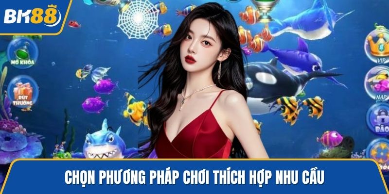 Chọn phương pháp chơi thích hợp nhu cầu