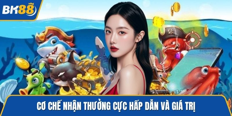 Cơ chế nhận thưởng cực hấp dẫn và giá trị