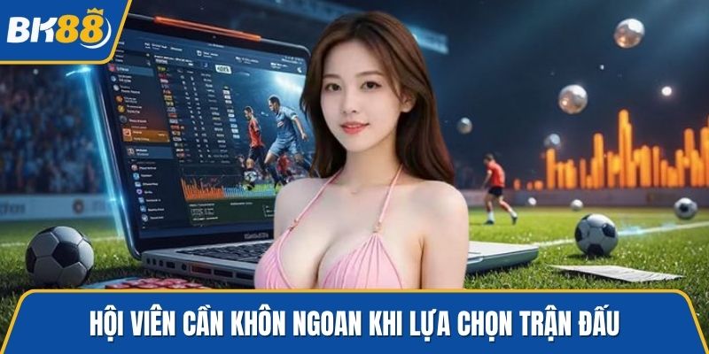 Hội viên cần khôn ngoan khi lựa chọn trận đấu