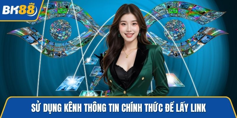 Sử dụng kênh thông tin chính thức để lấy link