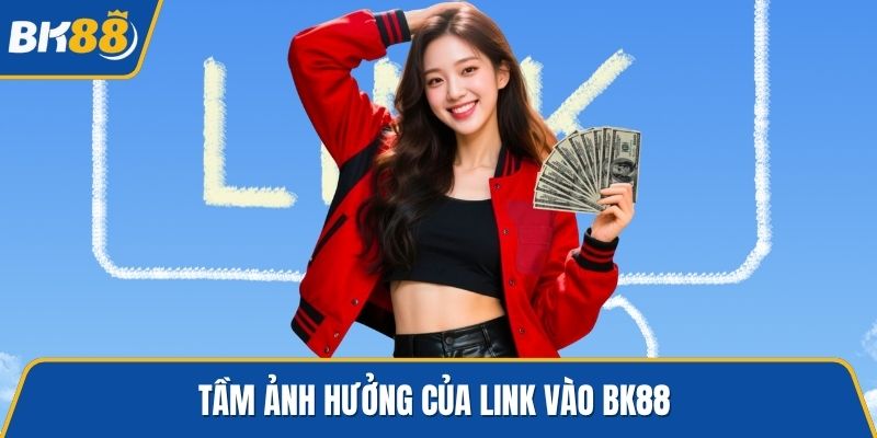 Tầm ảnh hưởng của link vào BK88 