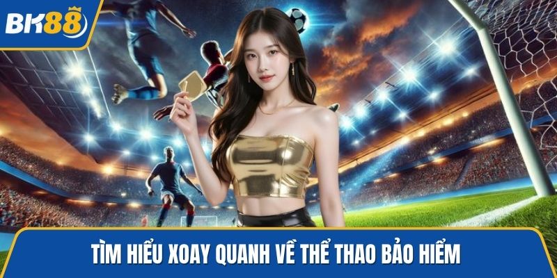 Tìm hiểu xoay quanh về thể thao bảo hiểm