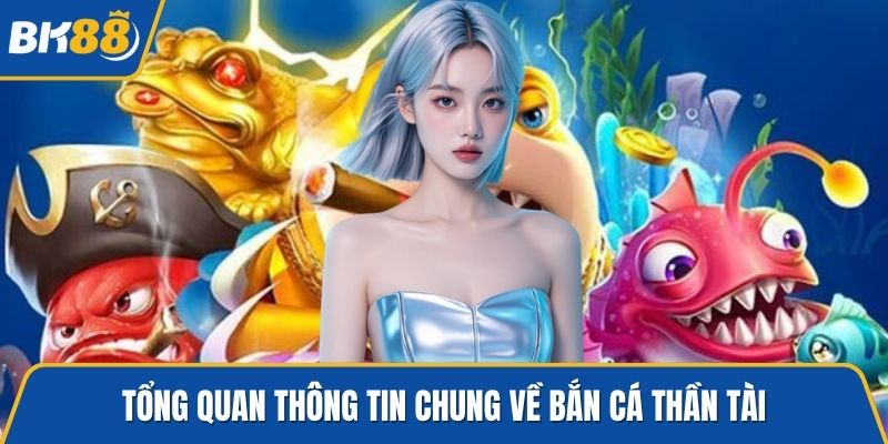 Tổng quan thông tin chung về bắn cá thần tài