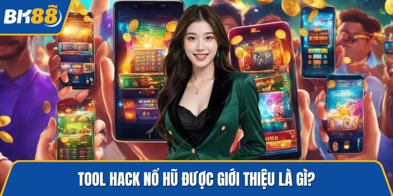 Tool hack nổ hũ được giới thiệu là gì?