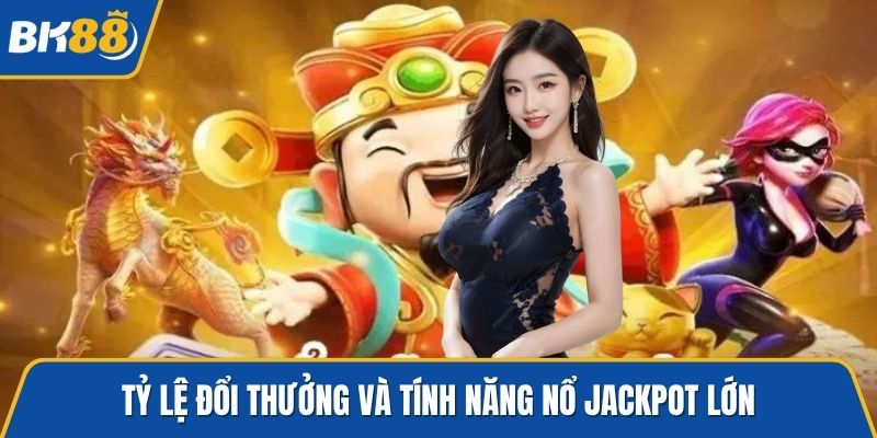 Tỷ lệ đổi thưởng và tính năng nổ jackpot lớn